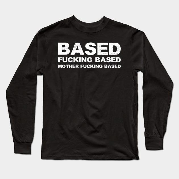 Based fucking based mother fucking based grungy white Long Sleeve T-Shirt by FOGSJ